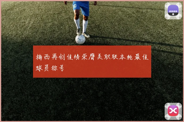 梅西再创佳绩荣膺美职联本轮最佳球员称号