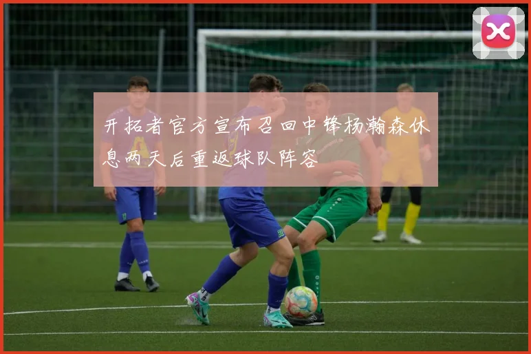 开拓者官方宣布召回中锋杨瀚森休息两天后重返球队阵容